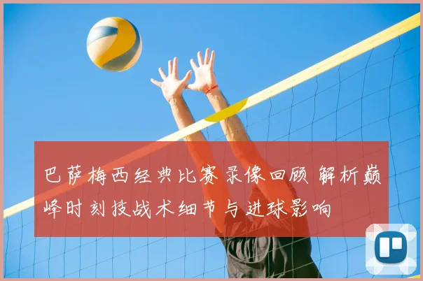 巴萨梅西经典比赛录像回顾 解析巅峰时刻技战术细节与进球影响