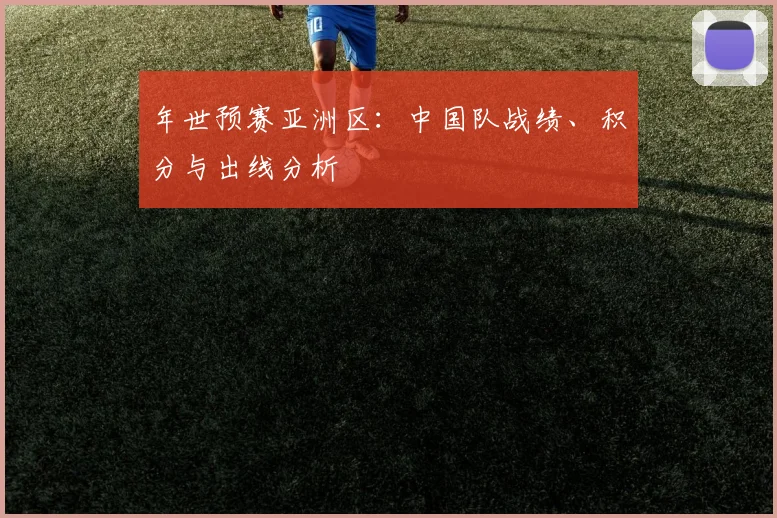 年世预赛亚洲区：中国队战绩、积分与出线分析