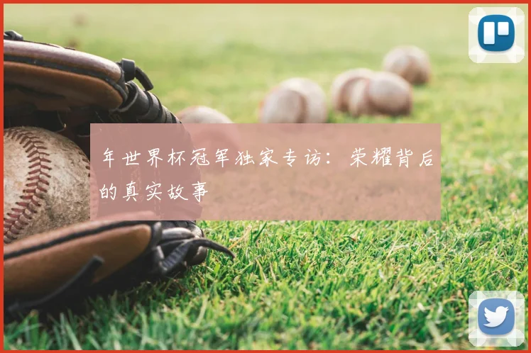 年世界杯冠军独家专访：荣耀背后的真实故事